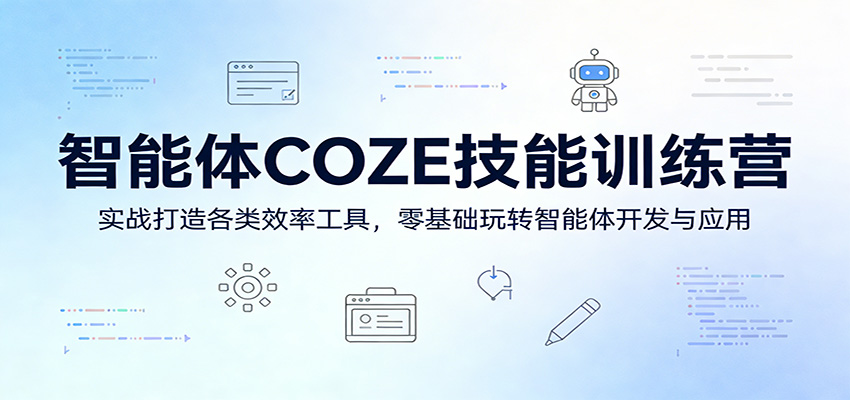 智能体COZE技能训练营:实战打造各类效率工具,零基础玩转智能体开发与应用_