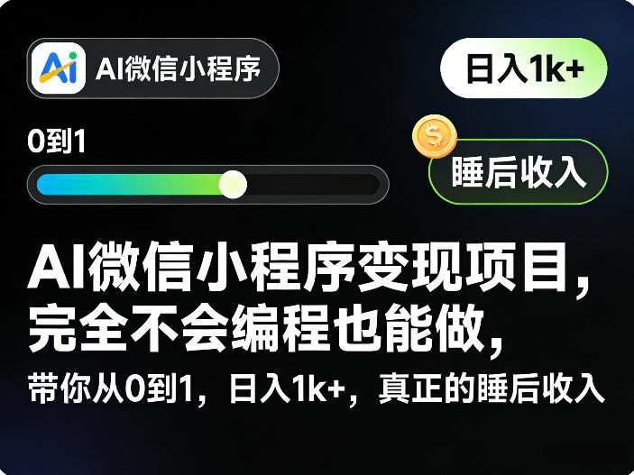 AI微信小程序变现项目,完全不会编程也能做,带你从0到1,日入1k+,真正的睡后收入(完结)_