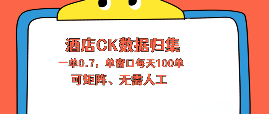 上班也能玩的酒店CK数据归集,一单0.7单窗口每天可做100单,一个人就能矩阵操作_