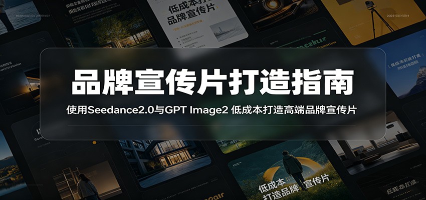 品牌宣传片打造指南:使用Seedance2.0与GPT Image2 低成本打造高端品牌宣传片_