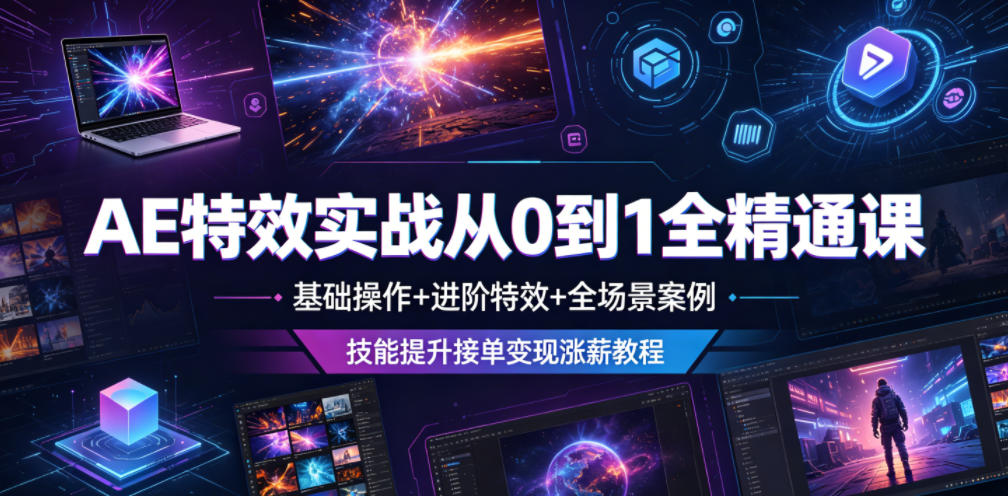 AE特效实战从0到1全精通课,基础操作+进阶特效+全场景案例,技能提升接单变现涨薪教程_