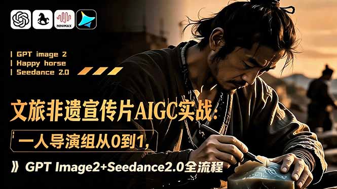 文旅非遗宣传片AIGC实战:一人导演组从0到1,GPT Image2+Seedance2.0全流程_