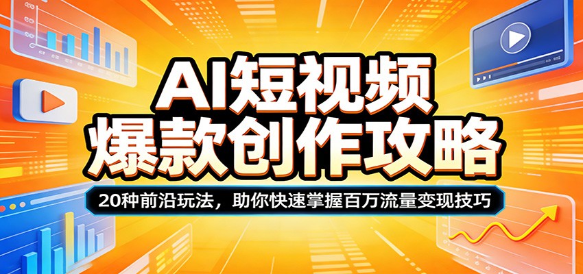 AI短视频爆款创作攻略：20种前沿玩法，助你快速掌握百万流量变现技巧_