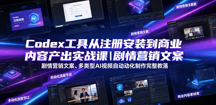 Codex工具从注册安装到商业内容产出实战课|剧情营销文案、多类型AI视频自动化制作完整落地教程_