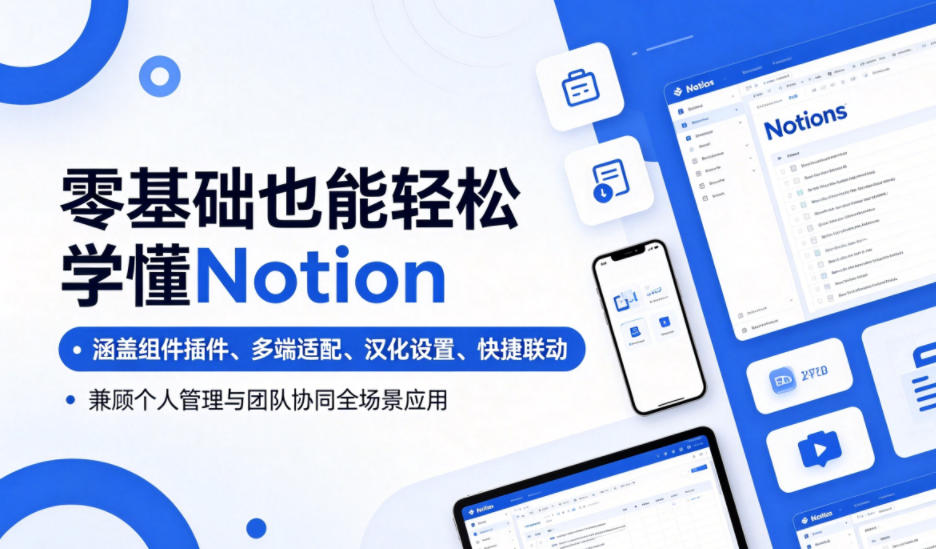 零基础也能轻松学懂Notion，涵盖组件插件、多端适配、汉化设置、快捷联动，兼顾个人管理与团队协同全场景应用_