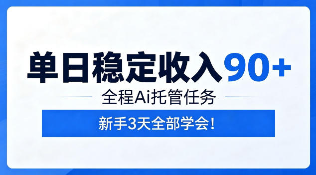 单日稳定收入90+,全程Ai托管任务,新手3天学会!【揭秘】_