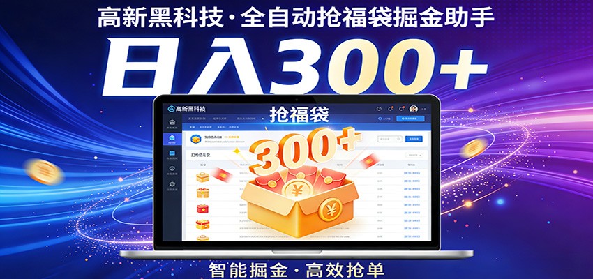 高新黑科技,全自动抢福袋掘金助手,零门槛、易操作,轻松上手日入300+_