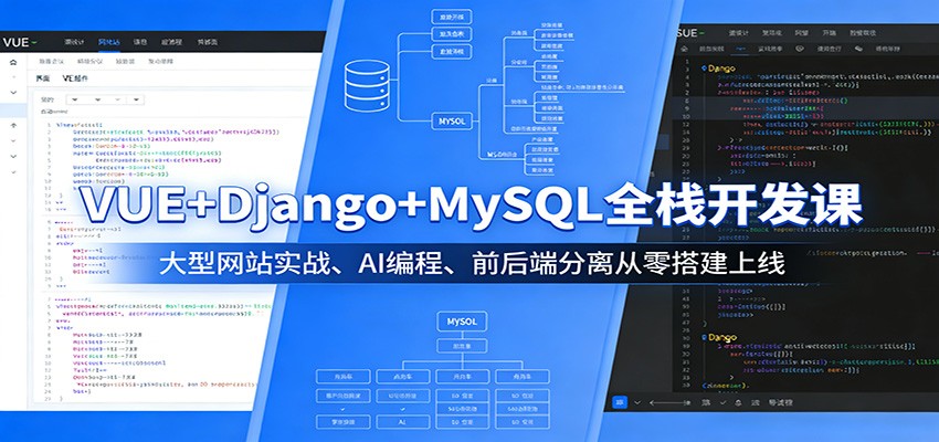 VUE+Django+MySQL全栈开发课:大型网站实战、AI编程、前后端分离从零搭建上线_