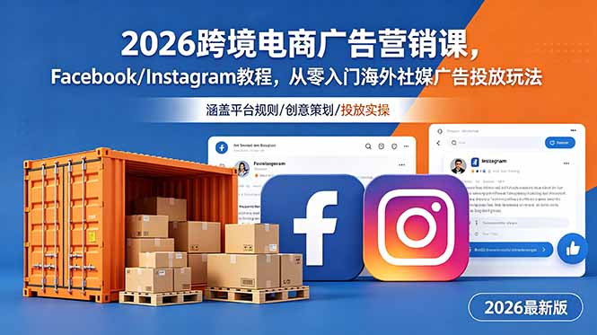 2026跨境电商广告营销课,Facebook/Instagram教程,从零入门海外社媒广告投放玩法_