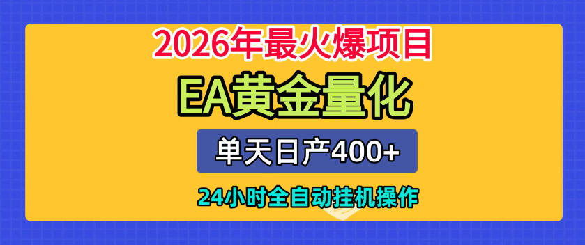单机日入400+,EA黄金量化,24小时不间断全自动挂G,2026最热项目【揭秘】_