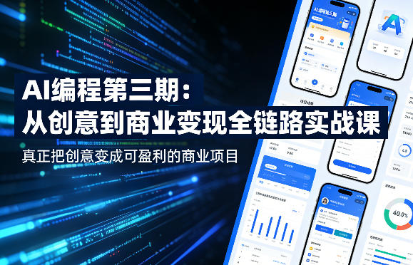 AI编程第三期,从创意到商业变现的全链路实战课,真正把创意变成可盈利的商业项目(更新06月08日)_