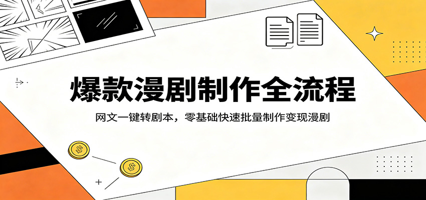 爆款漫剧制作全流程:网文一键转剧本,零基础快速批量制作变现漫剧_