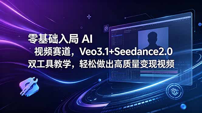 零基础入局 AI 视频赛道,Veo3.1+Seedance2.0 双工具教学,轻松做出高质量变现视频_