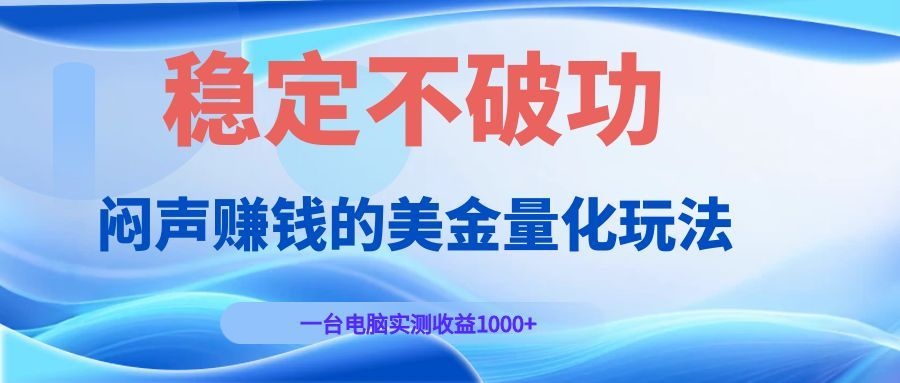 闷声赚钱的美金量化玩法,一台电脑实测收益1000+稳定不破功!_