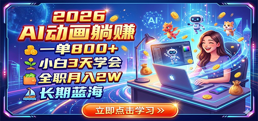 2026 AI动画躺赚:一单800+,小白3天学会,全职月入2W,长期蓝海_