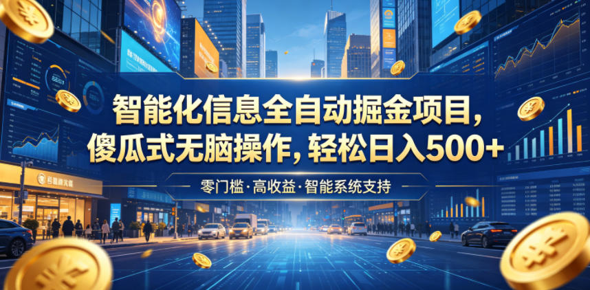 智能化信息全自动掘金项目,傻瓜式无脑操作,轻松日入500+【揭秘】_
