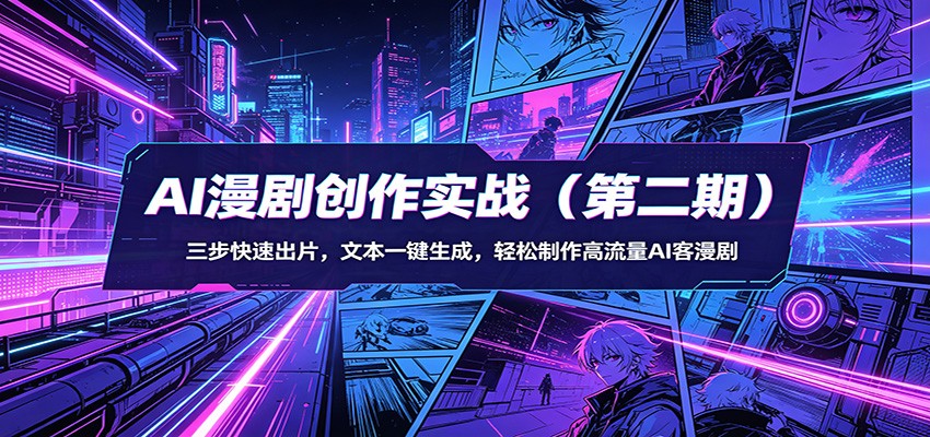 AI漫剧创作实战(第二期):三步快速出片,文本一键生成,轻松制作高流量AI客漫剧_