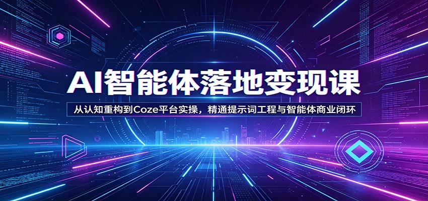 AI智能体落地变现课:从认知重构到Coze平台实操,精通提示词工程与智能体商业闭环_