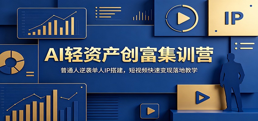 AI轻资产创富集训营：普通人逆袭单人IP搭建，短视频快速变现落地教学_