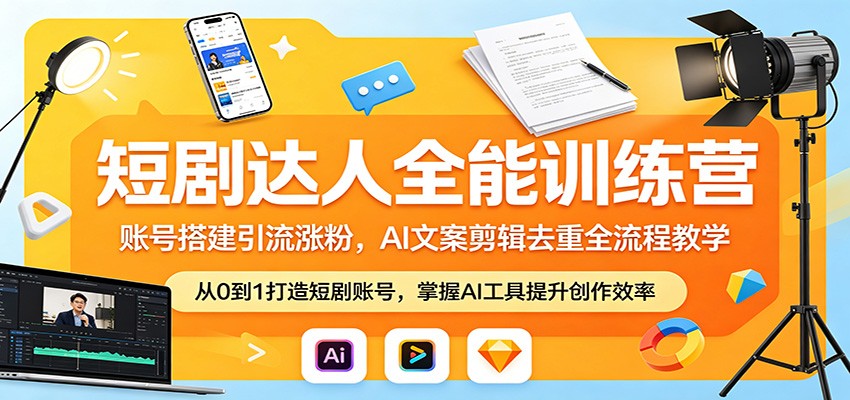 短剧达人全能训练营:账号搭建引流涨粉,AI 文案剪辑去重全流程教学_