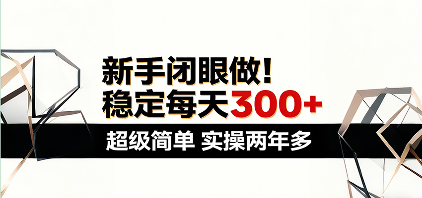 新手闭眼做,稳定每天300+,超级简单,实操两年多 !_