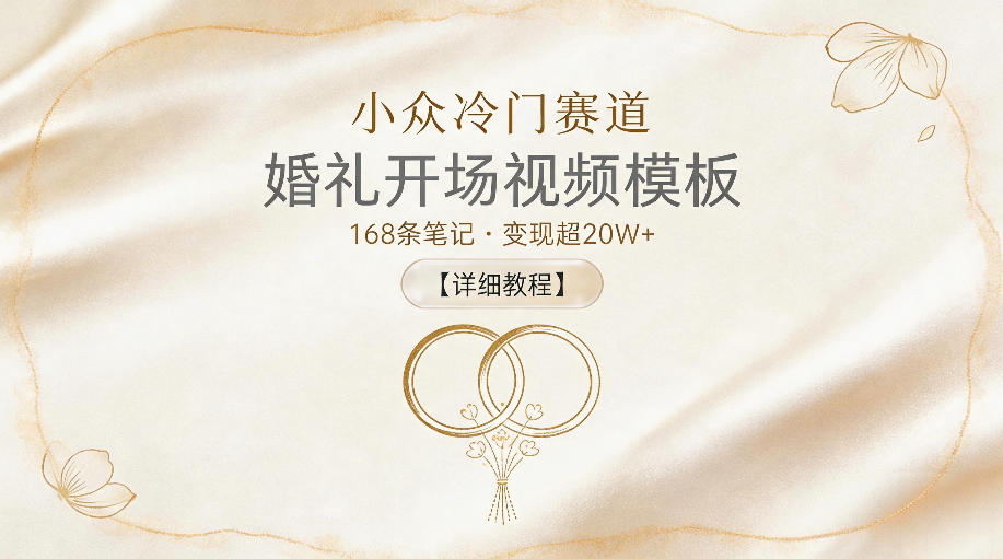 小众冷门赛道,婚礼开场视频模板,168条笔记,变现超20W+【详细教程】_