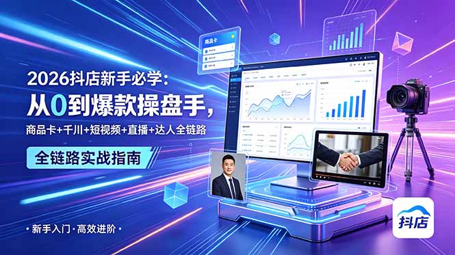 2026抖店新手必学:从0到爆款操盘手,商品卡+千川+短视频+直播+达人全链路_