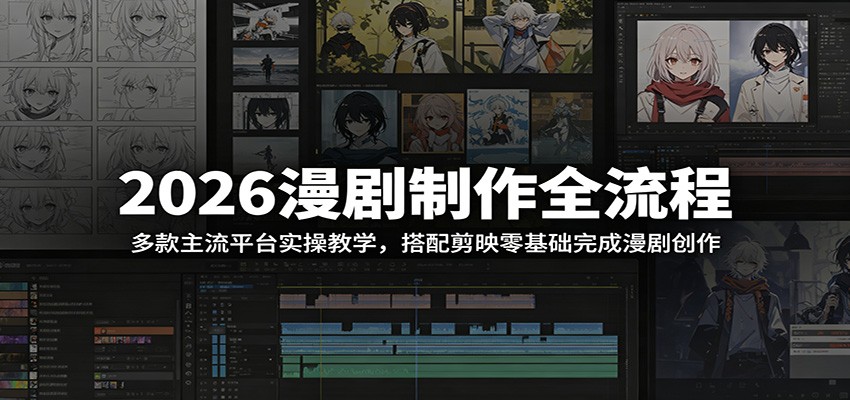 2026漫剧制作全流程:多款主流平台实操教学,搭配剪映零基础完成漫剧创作_
